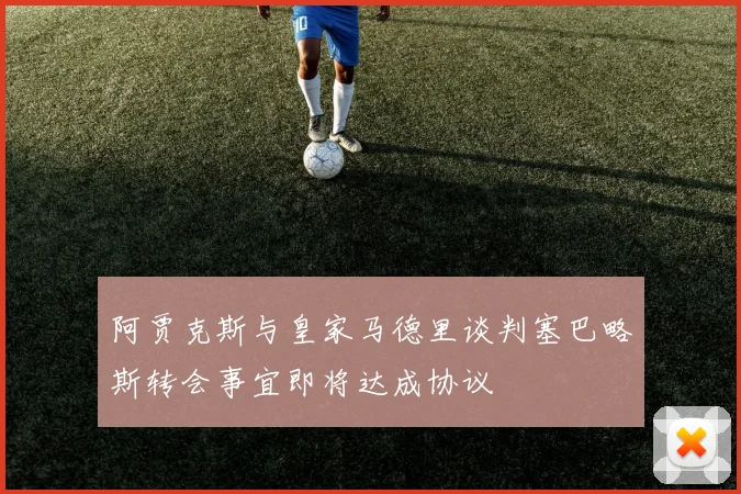 阿贾克斯与皇家马德里谈判塞巴略斯转会事宜即将达成协议